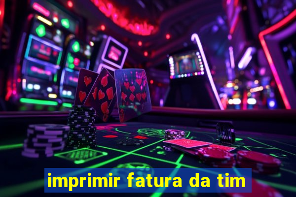 imprimir fatura da tim